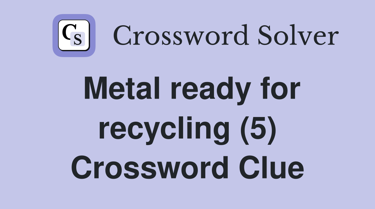 Metal ready for recycling (5) Crossword Clue Answers Crossword Solver